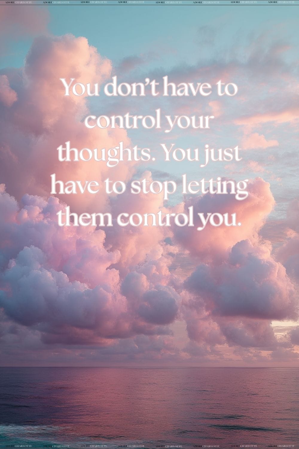 You don’t have to control your thoughts.